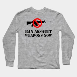 Ban Assault Weapons Now! Long Sleeve T-Shirt